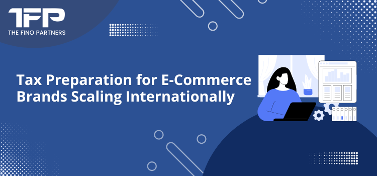 Tax Preparation for E-Commerce Brands Scaling Internationally
